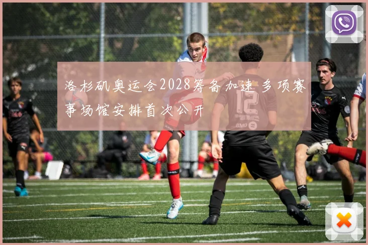 洛杉矶奥运会2028筹备加速 多项赛事场馆安排首次公开