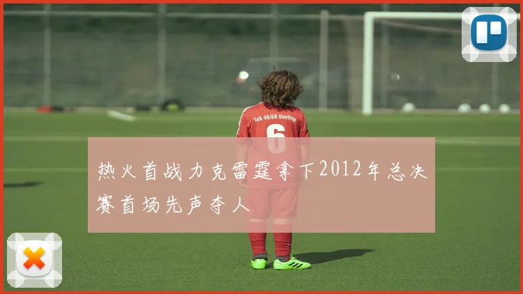 热火首战力克雷霆拿下2012年总决赛首场先声夺人