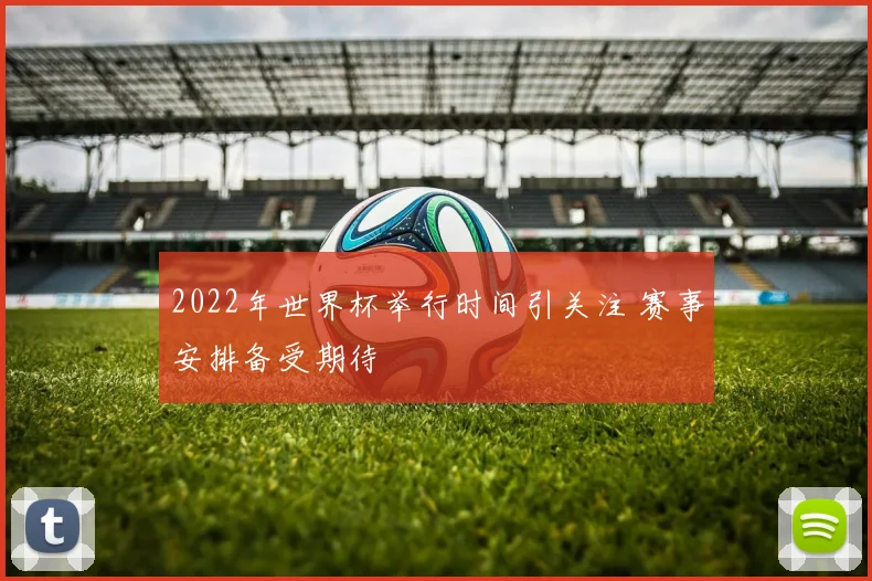 2022年世界杯举行时间引关注 赛事安排备受期待