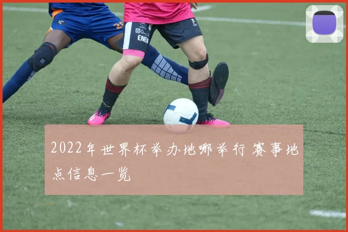 2022年世界杯举办地哪举行 赛事地点信息一览
